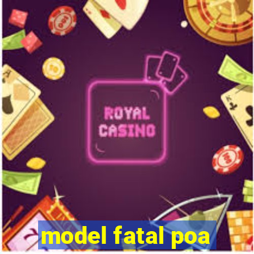 model fatal poa